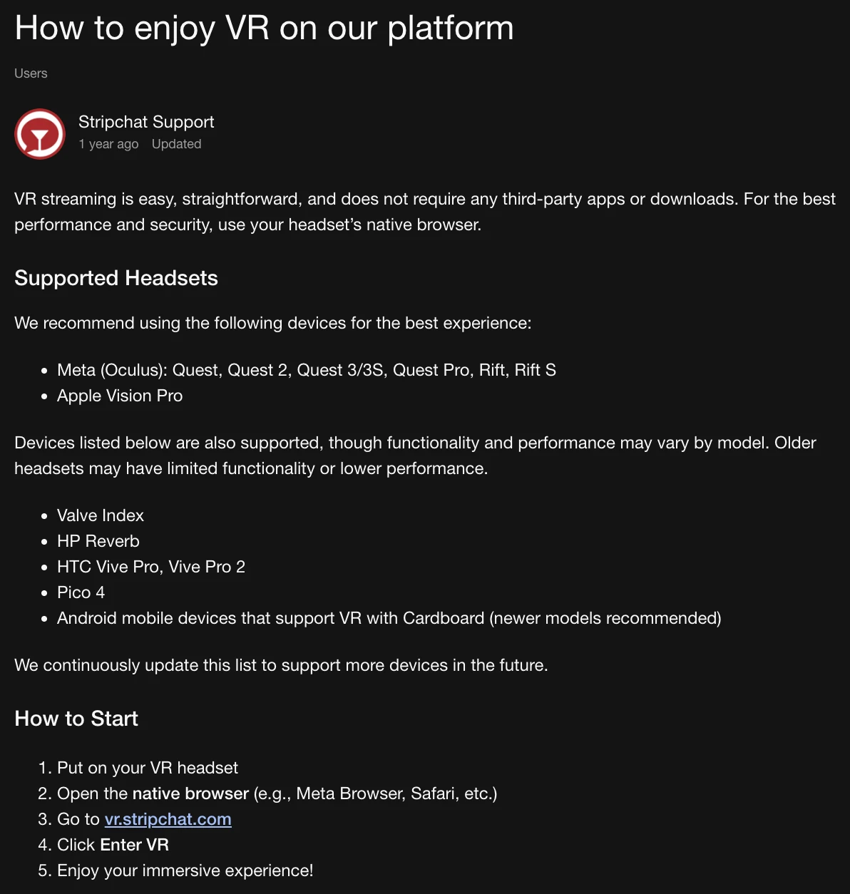 Stripchat Support article How to enjoy VR on our platform: VR streaming needs no third-party apps, use the headset’s native browser; recommended headsets Meta Quest, Quest 2, Quest 3/3S, Quest Pro, Rift, Rift S and Apple Vision Pro; also supported Valve Index, HP Reverb, HTC Vive Pro and Pro 2, Pico 4 and Android devices with Cardboard; steps: put on the headset, open the native browser, go to vr.stripchat.com, click Enter VR